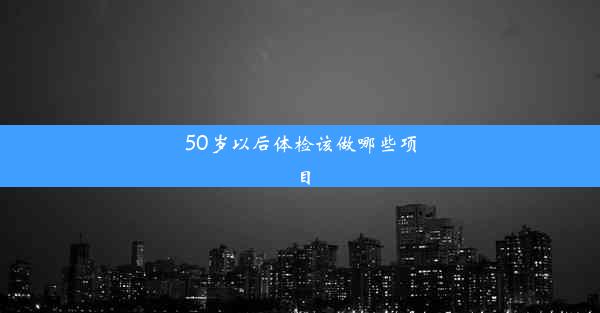 50岁以后体检该做哪些项目