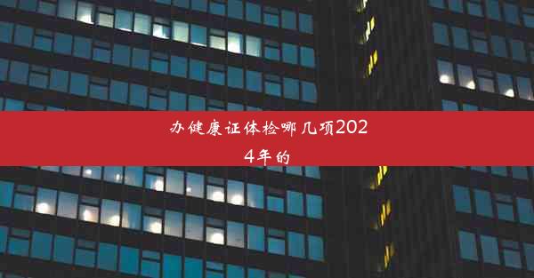 办健康证体检哪几项2024年的