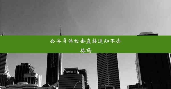 公务员体检会直接通知不合格吗