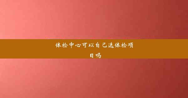 体检中心可以自己选体检项目吗