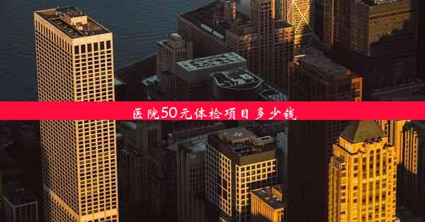 医院50元体检项目多少钱