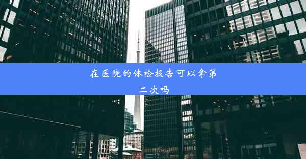 在医院的体检报告可以拿第二次吗