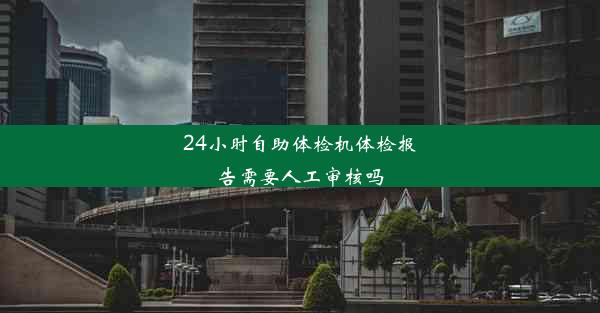 24小时自助体检机体检报告需要人工审核吗