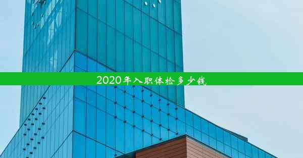 2020年入职体检多少钱