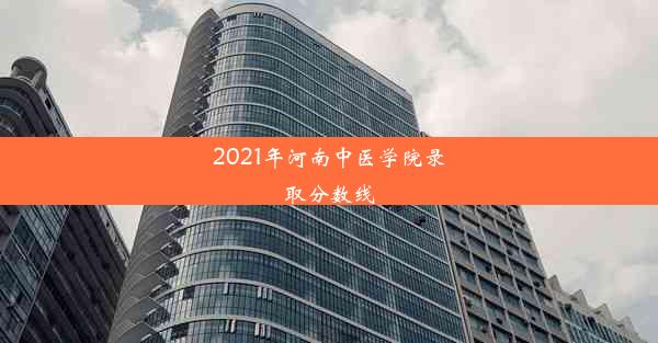 2021年河南中医学院录取分数线