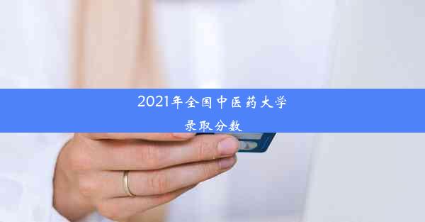 2021年全国中医药大学录取分数