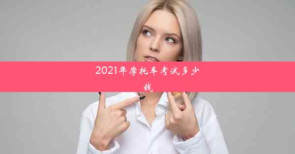 2021年摩托车考试多少钱