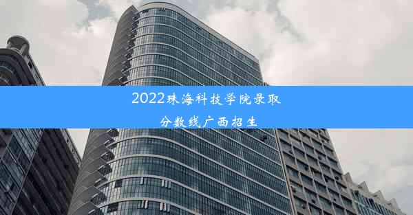 2022珠海科技学院录取分数线广西招生