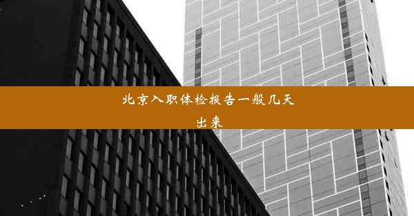 北京入职体检报告一般几天出来