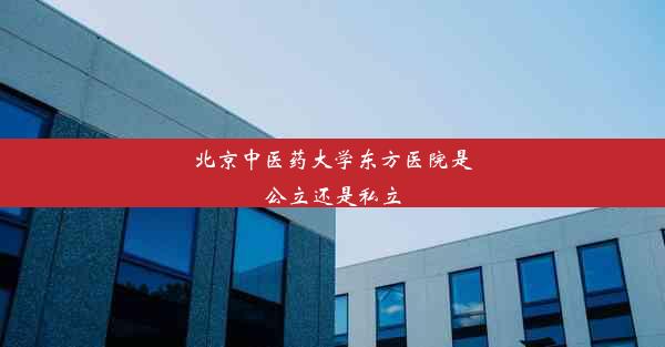 <b>北京中医药大学东方医院是公立还是私立</b>