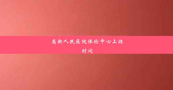 高新人民医院体检中心上班时间