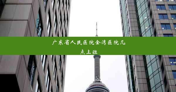 <b>广东省人民医院金湾医院几点上班</b>