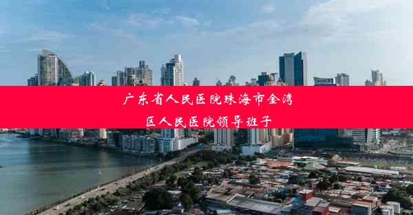 广东省人民医院珠海市金湾区人民医院领导班子