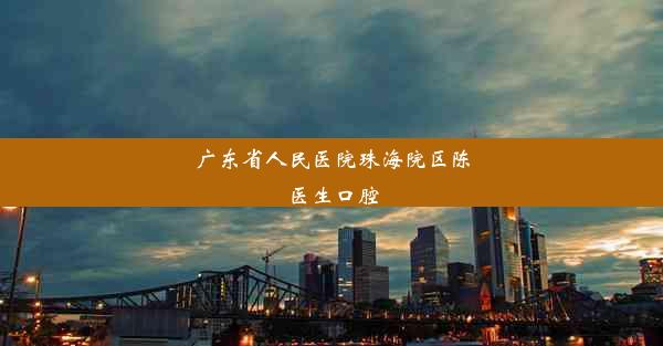 广东省人民医院珠海院区陈医生口腔