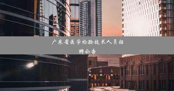 <b>广东省医学检验技术人员招聘公告</b>