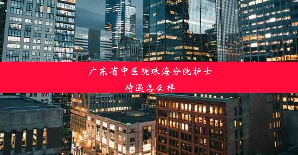 广东省中医院珠海分院护士待遇怎么样