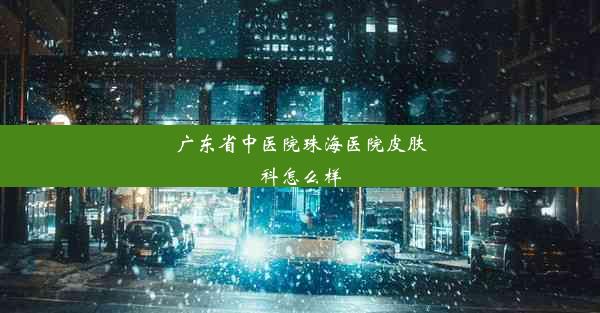 广东省中医院珠海医院皮肤科怎么样