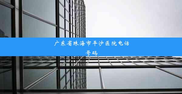 <b>广东省珠海市平沙医院电话号码</b>