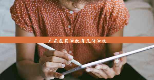 广东医药学院有几所学校