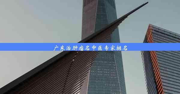 <b>广东治肿瘤名中医专家排名</b>