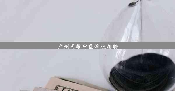 <b>广州国耀中医学校招聘</b>