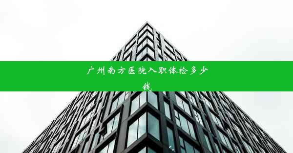 广州南方医院入职体检多少钱