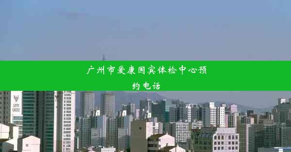 广州市爱康国宾体检中心预约电话