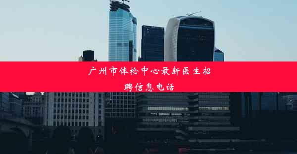 广州市体检中心最新医生招聘信息电话