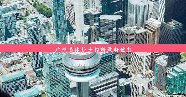 广州退休护士招聘最新信息