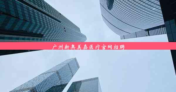 广州新奥美嘉医疗官网招聘