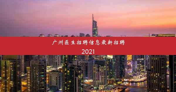 广州医生招聘信息最新招聘2021