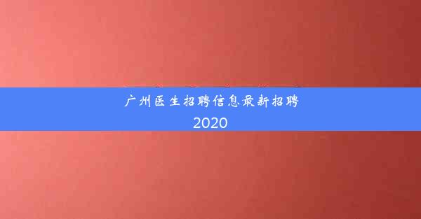 广州医生招聘信息最新招聘2020