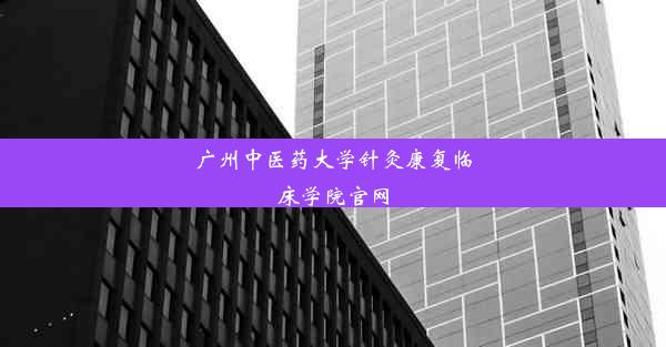 广州中医药大学针灸康复临床学院官网