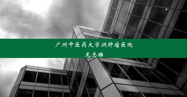 <b>广州中医药大学洲肿瘤医院龙志雄</b>