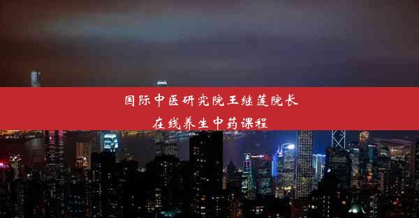 国际中医研究院王继莲院长在线养生中药课程