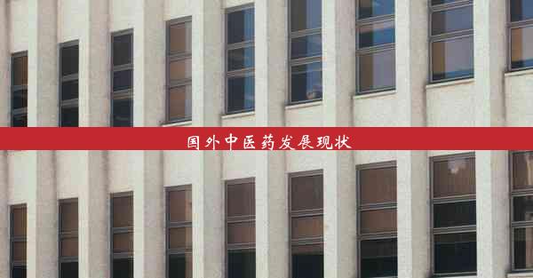 <b>国外中医药发展现状</b>