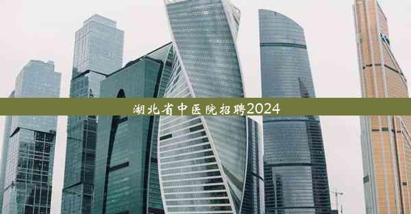 湖北省中医院招聘2024