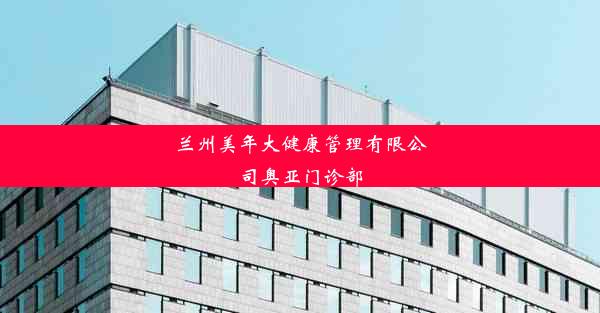 兰州美年大健康管理有限公司奥亚门诊部