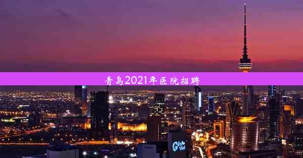 青岛2021年医院招聘