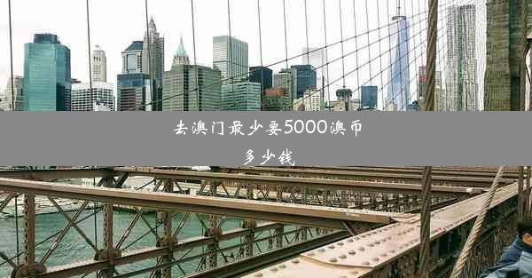 去澳门最少要5000澳币多少钱