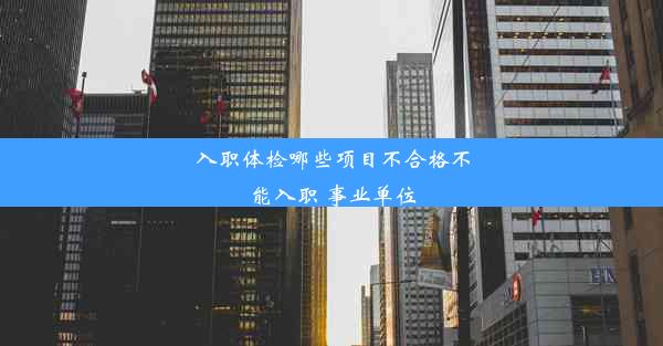 入职体检哪些项目不合格不能入职 事业单位