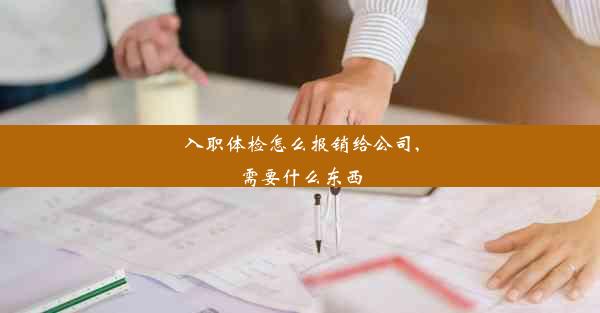 入职体检怎么报销给公司,需要什么东西