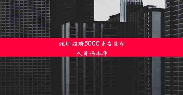 <b>深圳招聘5000多名医护人员吗今年</b>