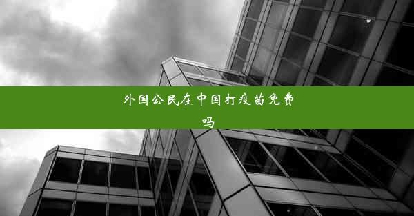 外国公民在中国打疫苗免费吗