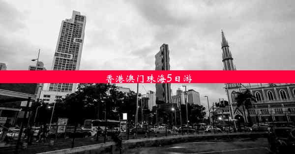 <b>香港澳门珠海5日游</b>