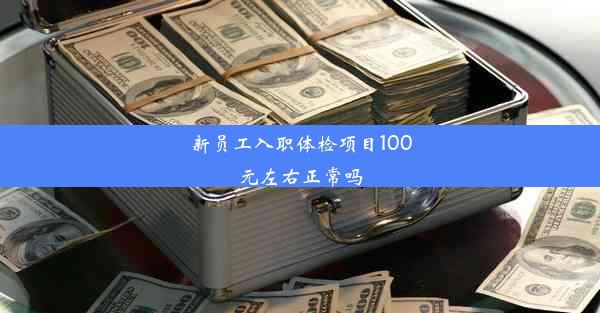 新员工入职体检项目100元左右正常吗