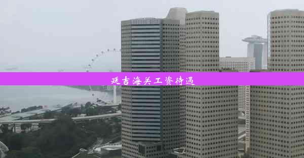 <b>延吉海关工资待遇</b>