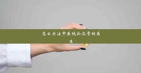 <b>怎么关注中医院公众号的医生</b>