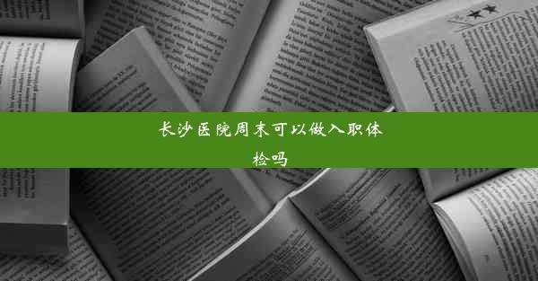 长沙医院周末可以做入职体检吗