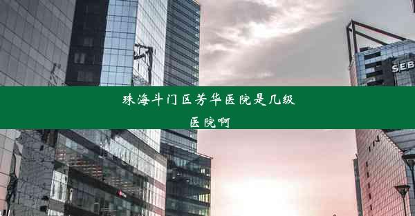 <b>珠海斗门区芳华医院是几级医院啊</b>